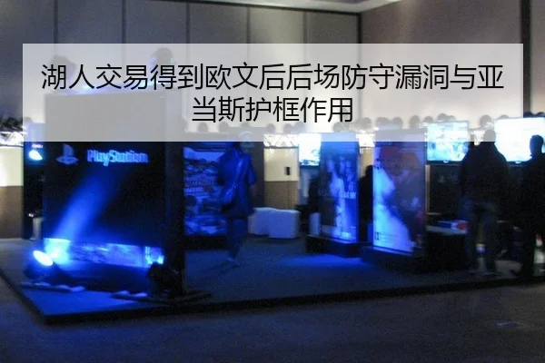 湖人交易得到欧文后后场防守漏洞与亚当斯护框作用